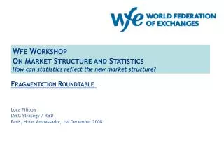 W FE W ORKSHOP O N M ARKET S TRUCTURE AND S TATISTICS How can statistics reflect the new market structure?