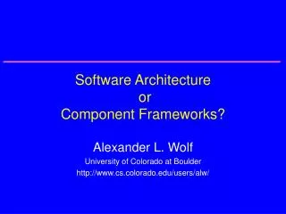Software Architecture or Component Frameworks?
