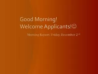 Good Morning! Welcome Applicants! 