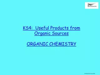 KS4: Useful Products from Organic Sources ORGANIC CHEMISTRY