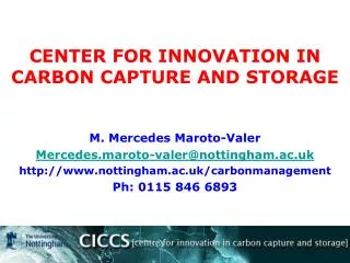 M. Mercedes Maroto-Valer Mercedes.maroto-valer@nottingham.ac.uk http://www.nottingham.ac.uk/carbonmanagement Ph: 0115 84