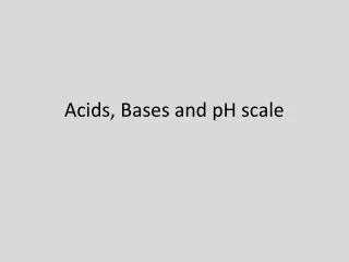 Acids, Bases and pH scale