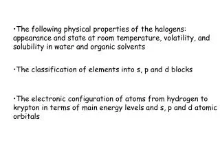 The following physical properties of the halogens: appearance and state at room temperature, volatility, and solubility