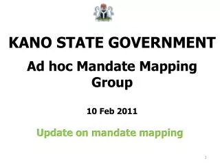 KANO STATE GOVERNMENT Ad hoc Mandate Mapping Group 10 Feb 2011