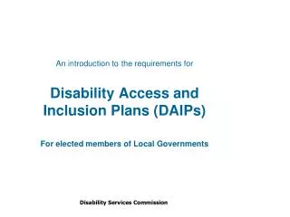 An introduction to the requirements for Disability Access and Inclusion Plans (DAIPs) For elected members of Local Gover