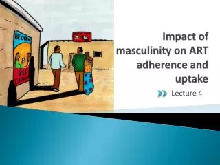 Impact of masculinity on ART adherence and uptake