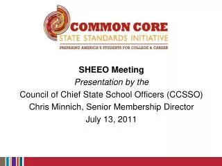 SHEEO Meeting Presentation by the Council of Chief State School Officers (CCSSO) Chris Minnich, Senior Membership Direct