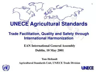 EAN International General Assembly Dublin, 10 May 2001 Tom Heilandt Agricultural Standards Unit, UN/ECE Trade Division