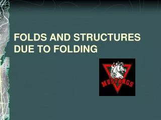 FOLDS AND STRUCTURES DUE TO FOLDING
