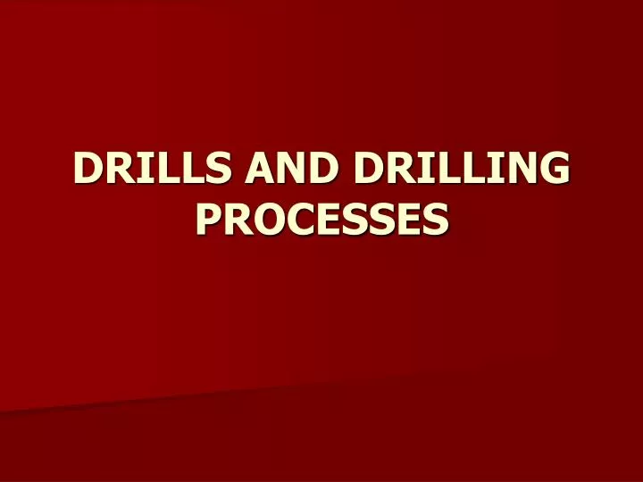 drills and drilling processes