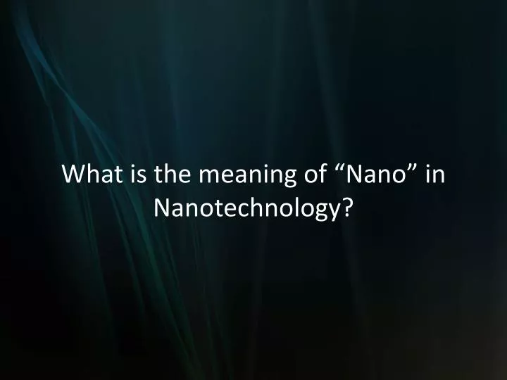 what is the meaning of nano in nanotechnology