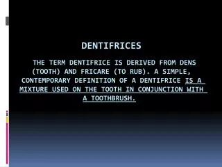 Dentifrices are marketed as toothpowders, toothpastes, and gels.