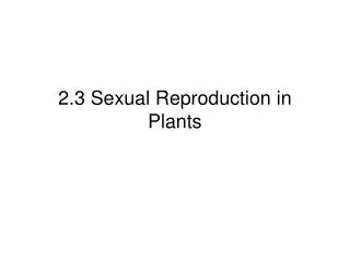2.3 Sexual Reproduction in Plants