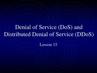 Denial of Service (DoS) and Distributed Denial of Service (DDoS)