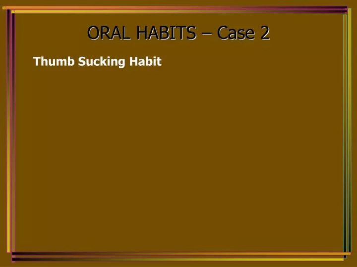 oral habits case 2
