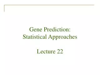Gene Prediction: Statistical Approaches Lecture 22
