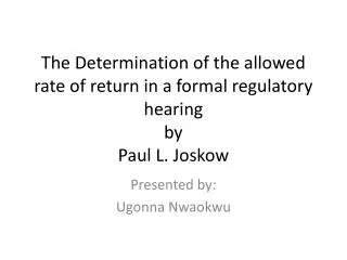 The Determination of the allowed rate of return in a formal regulatory hearing by Paul L. Joskow