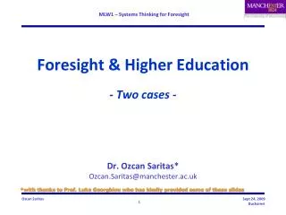 Foresight &amp; Higher Education - Two cases - Dr. Ozcan Saritas * Ozcan.Saritas@manchester.ac.uk