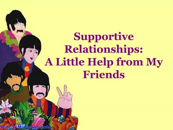 supportive relationships a little help from my friends