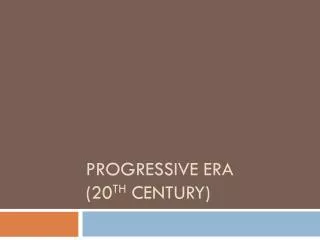 Progressive Era (20 th Century)
