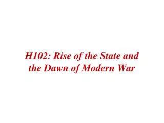 H102: Rise of the State and the Dawn of Modern War