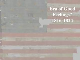 Era of Good Feelings? 1816-1824