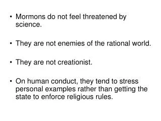 Mormons do not feel threatened by science. They are not enemies of the rational world. They are not creationist.