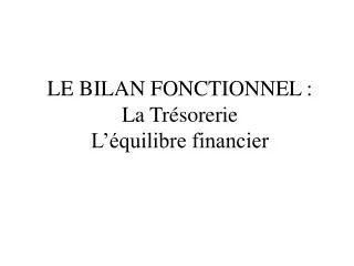 LE BILAN FONCTIONNEL : La Trésorerie L’équilibre financier