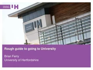 Rough guide to going to University Brian Ferry University of Hertfordshire