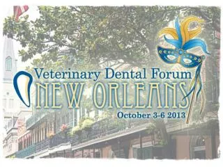 We invite you to attend the 27th Annual Veterinary Dental Forum	 New Orleans Marriott New Orleans, LA