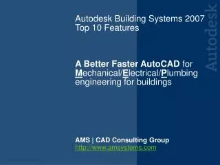 Autodesk Building Systems 2007 Top 10 Features A Better Faster AutoCAD for M echanical/ E lectrical/ P lumbing enginee