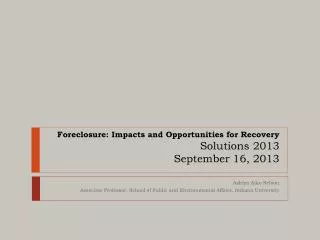 Foreclosure: Impacts and Opportunities for Recovery Solutions 2013 September 16, 2013