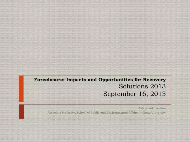 foreclosure impacts and opportunities for recovery solutions 2013 september 16 2013