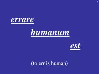 errare humanum est (to err is human)