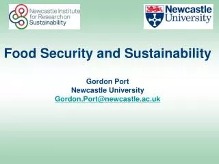 Food Security and Sustainability Gordon Port Newcastle University Gordon.Port@newcastle.ac.uk