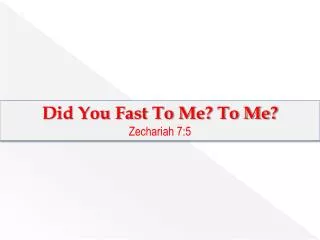 Did You Fast To Me? To Me? Zechariah 7:5