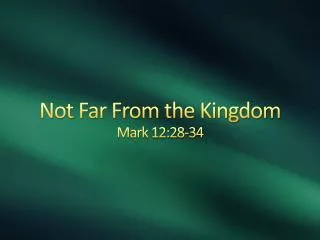 Not Far From the Kingdom Mark 12:28-34
