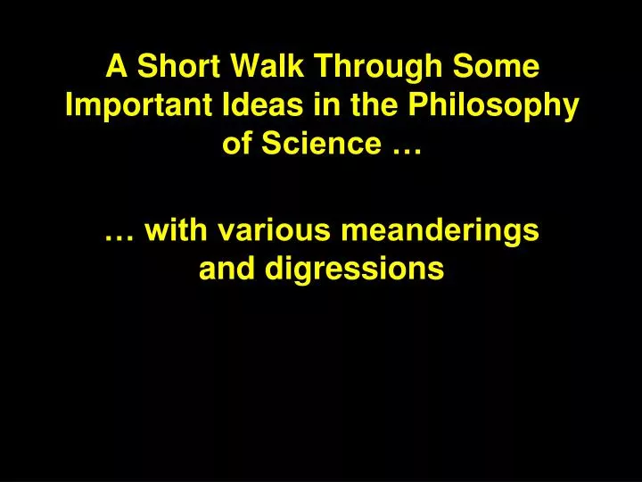 a short walk through some important ideas in the philosophy of science