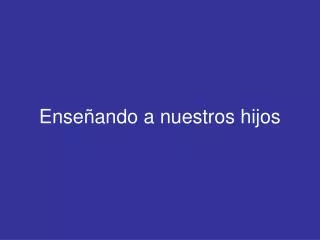 ense ando a nuestros hijos