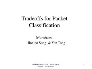 Tradeoffs for Packet Classification Members: Jinxiao Song &amp; Yan Tong