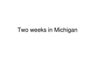 Two weeks in Michigan