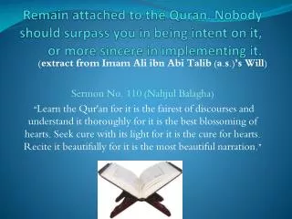Remain attached to the Quran. Nobody should surpass you in being intent on it, or more sincere in implementing it.