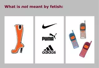 What is not meant by fetish: