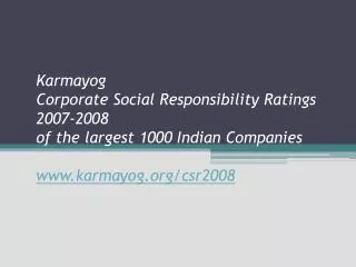 Karmayog Corporate Social Responsibility Ratings 2007-2008 of the largest 1000 Indian Companies www.karmayog.org/csr200