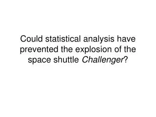 Could statistical analysis have prevented the explosion of the space shuttle Challenger ?