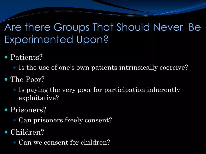 are there groups that should never be experimented upon