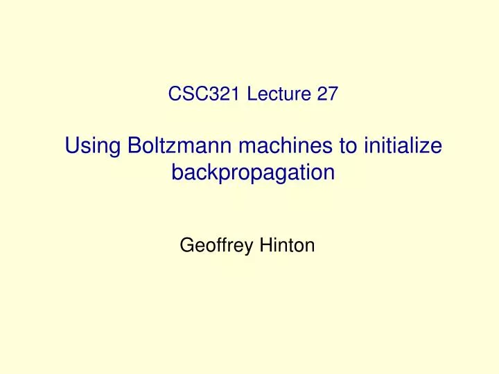 csc321 lecture 27 using boltzmann machines to initialize backpropagation