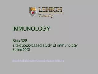 IMMUNOLOGY Bios 328 a textbook-based study of immunology Spring 2003 http://www.lehigh.edu/~sk08/Courses/Bios328/mainpag