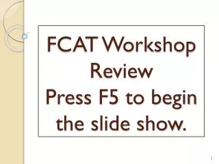 FCAT Workshop Review Press F5 to begin the slide show.