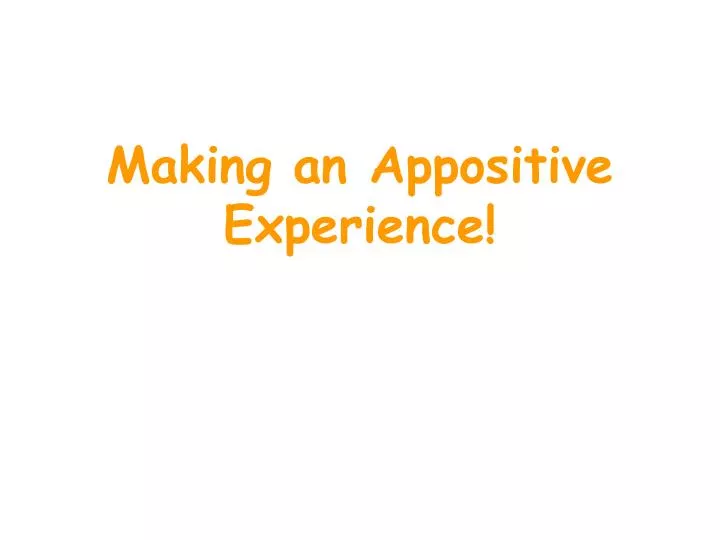 making an appositive experience